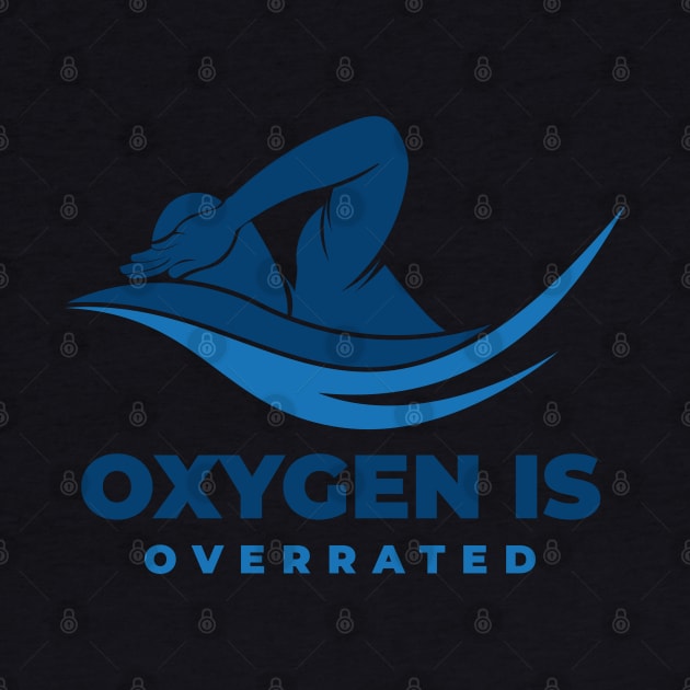 Oxygen is Overrated - Swimming Quotes by Swimarts